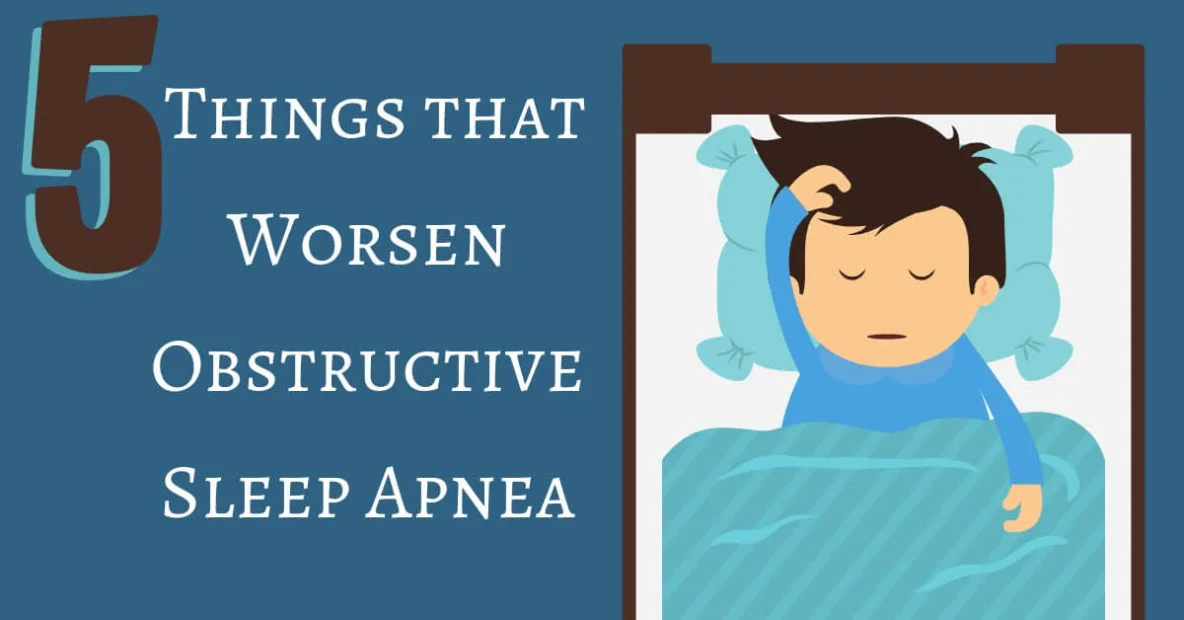 Things that Worsen Obstructive Sleep Apnea