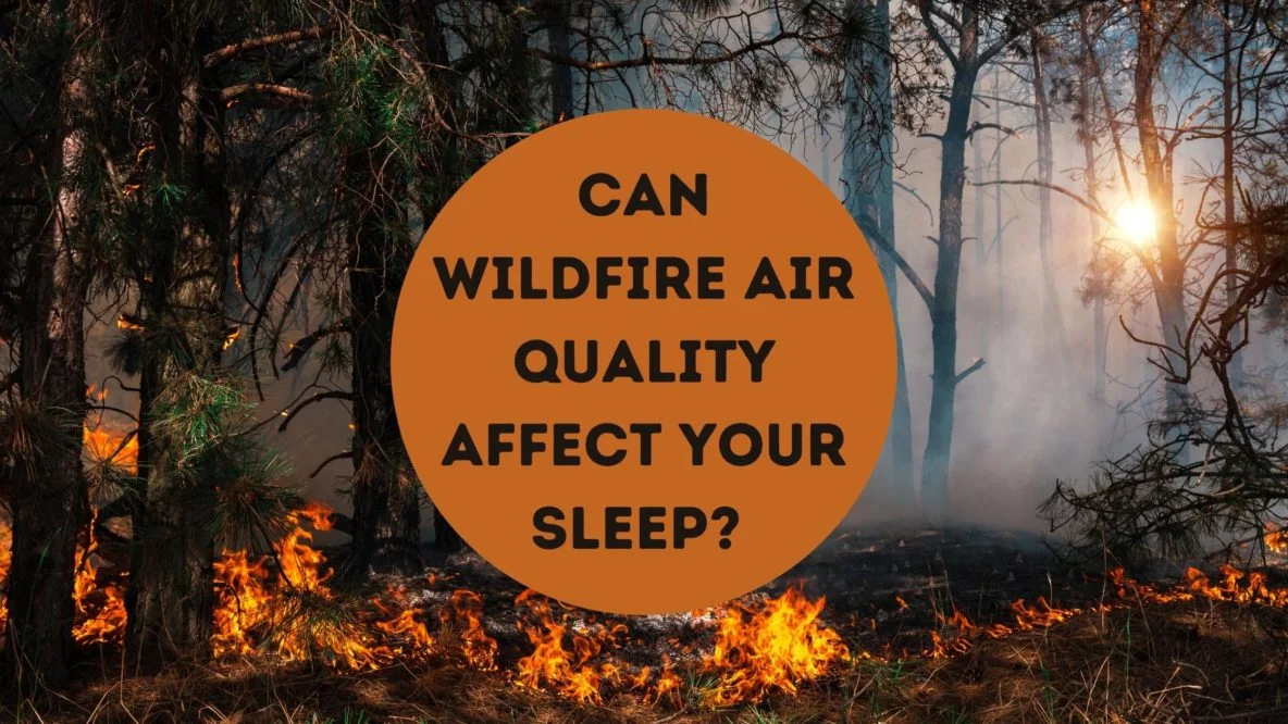 Can Wildfire Air Quality Affect Your Sleep